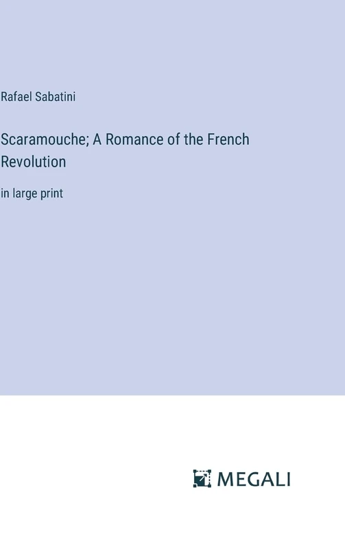 Scaramouche; A Romance of the French Revolution: in large print