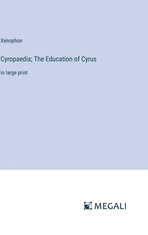 Cyropaedia; The Education of Cyrus: in large print