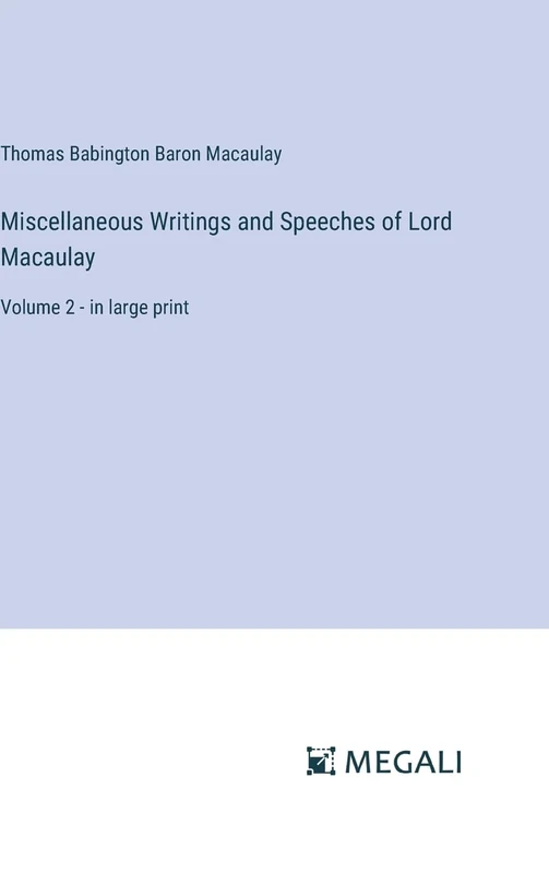 Miscellaneous Writings and Speeches of Lord Macaulay: Volume 2 - in large print