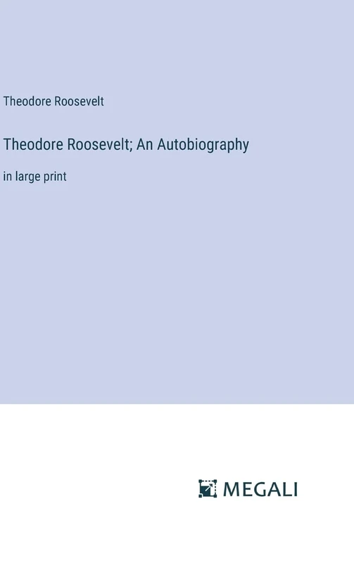 Theodore Roosevelt; An Autobiography: in large print