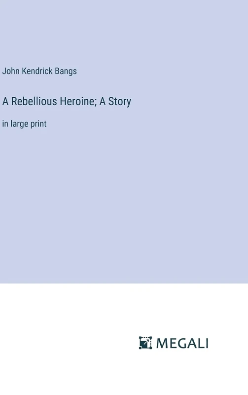 A Rebellious Heroine; A Story: in large print