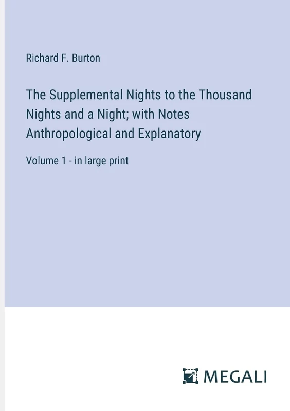 The Supplemental Nights to the Thousand Nights and a Night; with Notes Anthropological and Explanatory: Volume 1 - in large print
