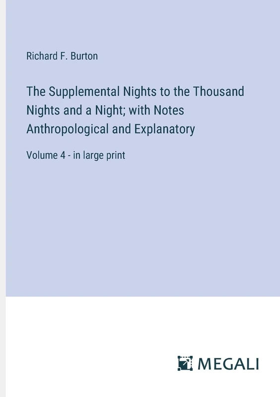 The Supplemental Nights to the Thousand Nights and a Night; with Notes Anthropological and Explanatory: Volume 4 - in large print