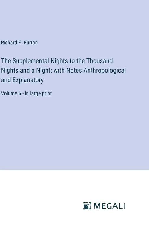 The Supplemental Nights to the Thousand Nights and a Night; with Notes Anthropological and Explanatory: Volume 6 - in large print