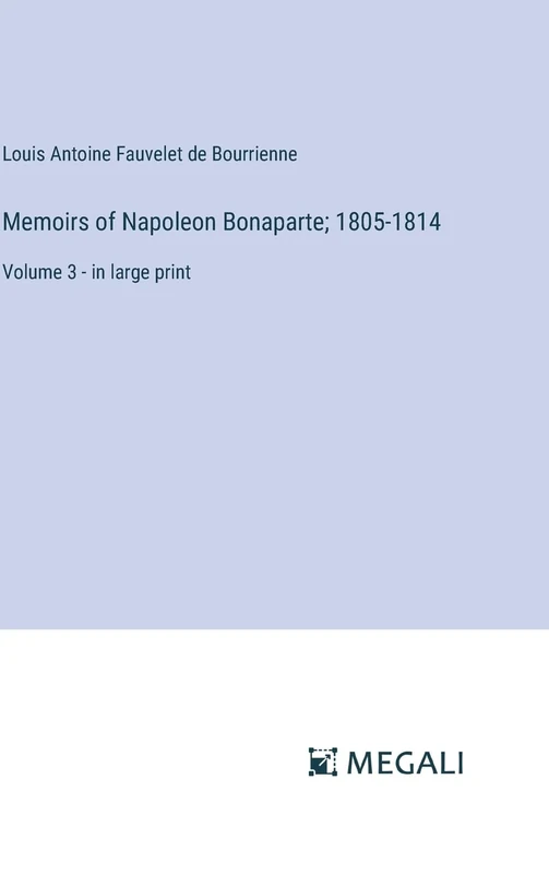 Memoirs of Napoleon Bonaparte; 1805-1814: Volume 3 - in large print