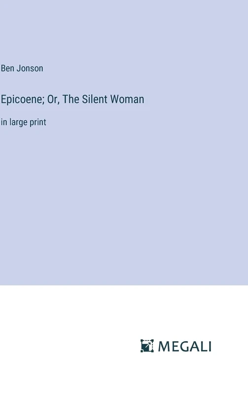 Epicoene; Or, The Silent Woman: in large print