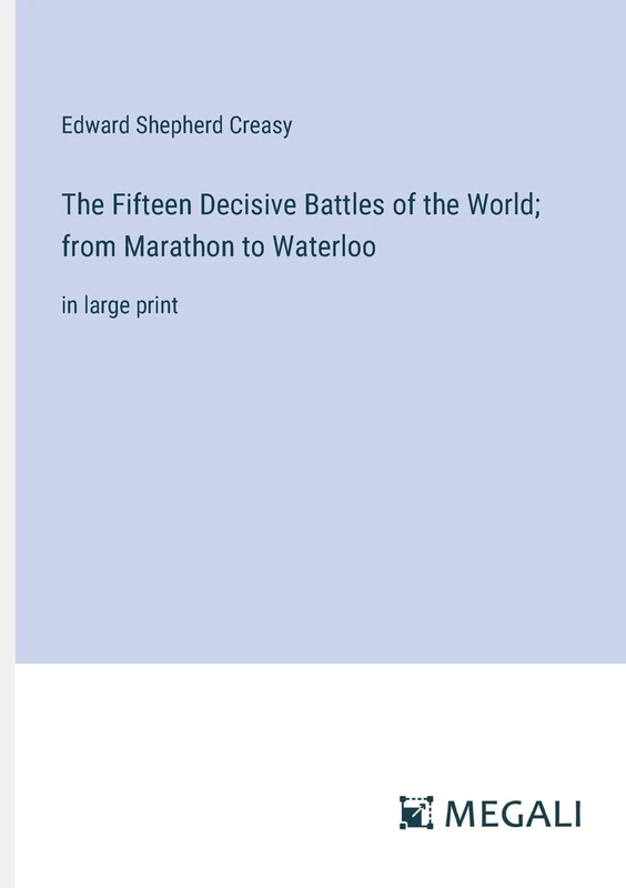 The Fifteen Decisive Battles of the World; from Marathon to Waterloo: in large print