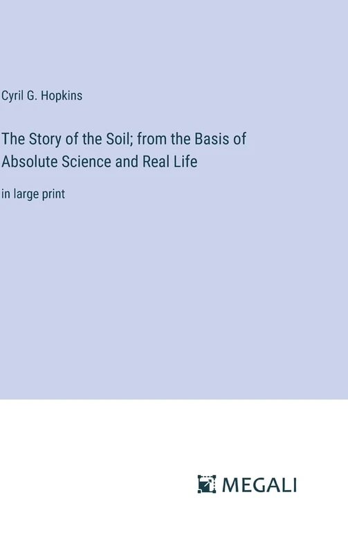 The Story of the Soil; from the Basis of Absolute Science and Real Life: in large print