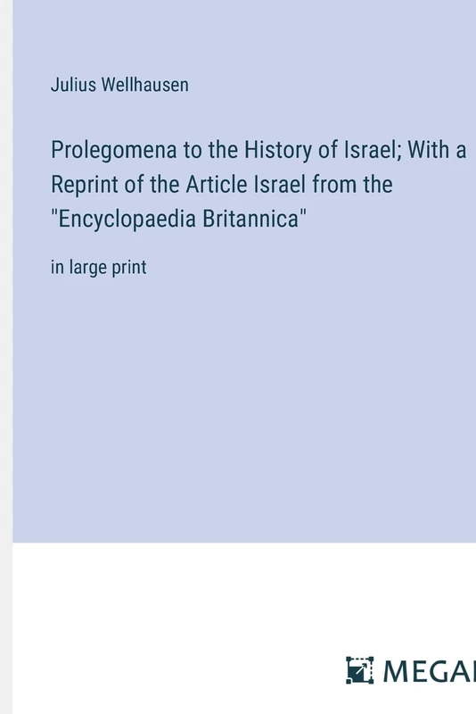 Prolegomena to the History of Israel; With a Reprint of the Article Israel from the "Encyclopaedia Britannica": in large print