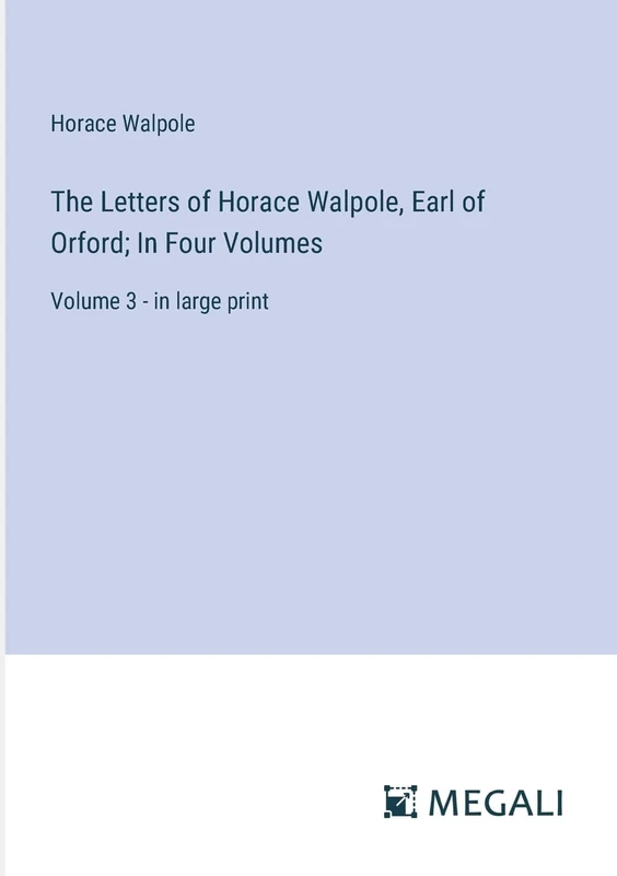 The Letters of Horace Walpole, Earl of Orford; In Four Volumes: Volume 3 - in large print