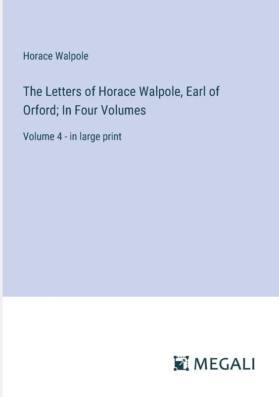 The Letters of Horace Walpole, Earl of Orford; In Four Volumes: Volume 4 - in large print