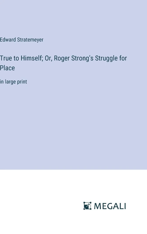 True to Himself; Or, Roger Strong's Struggle for Place: in large print - Image 1