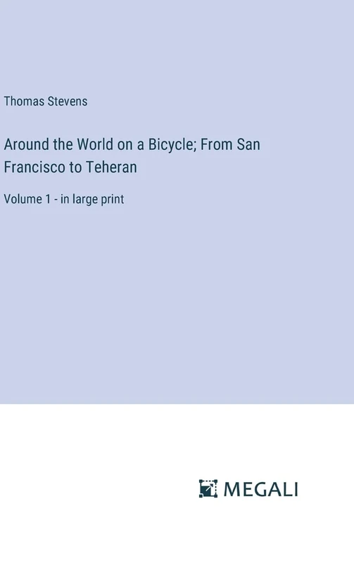 Around the World on a Bicycle; From San Francisco to Teheran: Volume 1 - in large print