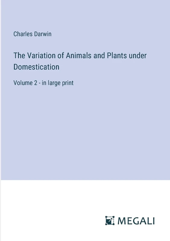 The Variation of Animals and Plants under Domestication: Volume 2 - in large print