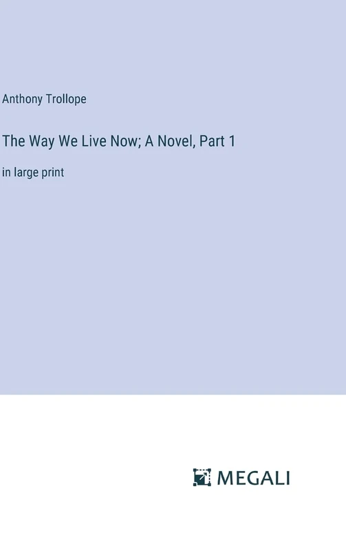 The Way We Live Now; A Novel, Part 1: in large print