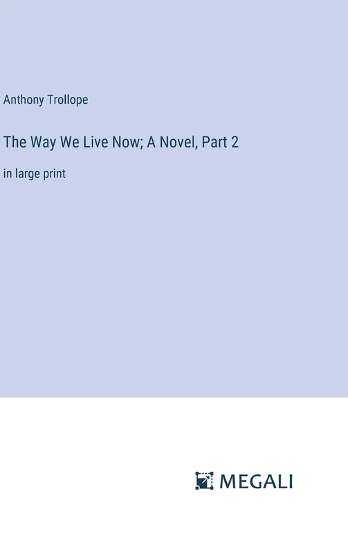The Way We Live Now; A Novel, Part 2: in large print