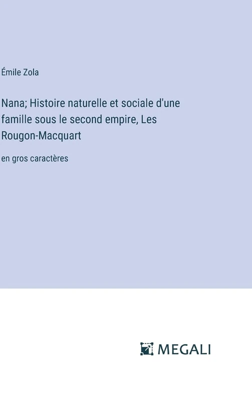 Nana; Histoire naturelle et sociale d'une famille sous le second empire, Les Rougon-Macquart: en gros caractères
