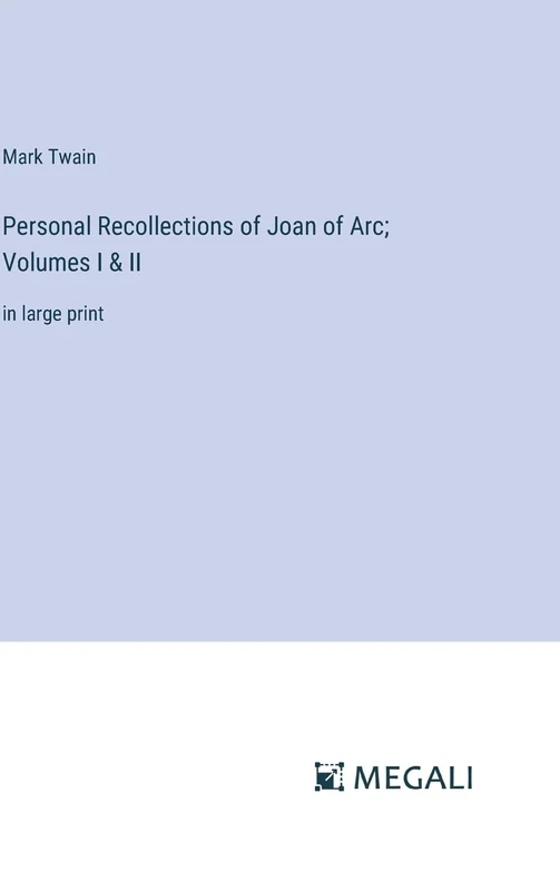 Personal Recollections of Joan of Arc; Volumes I & II: in large print