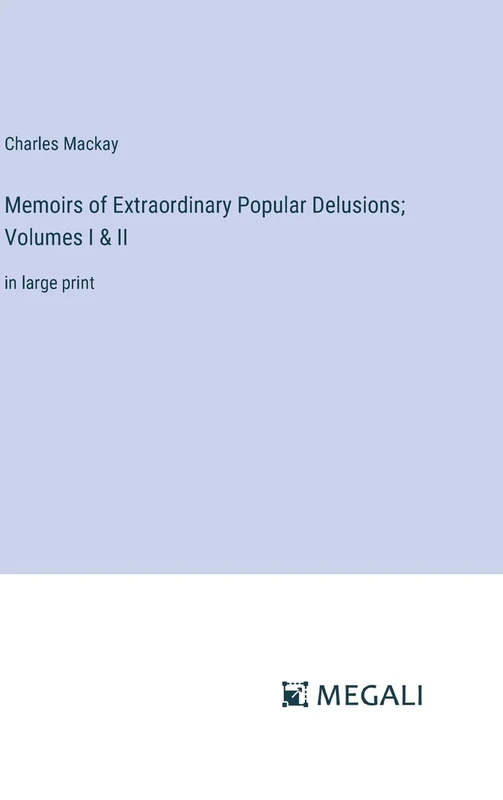 Memoirs of Extraordinary Popular Delusions; Volumes I & II: in large print