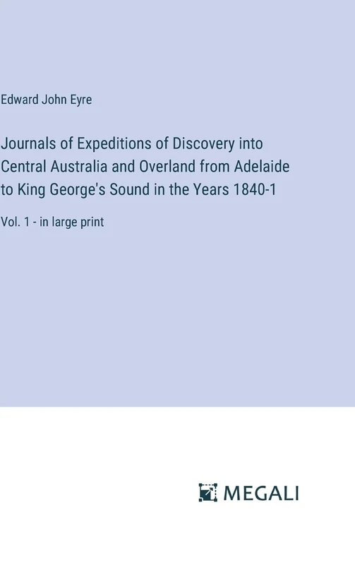 Journals of Expeditions of Discovery into Central Australia and Overland from Adelaide to King George's Sound in the Years 1840-1: Vol. 1 - in large print - Image 1