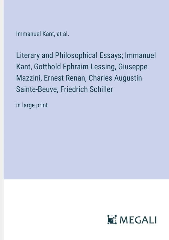 Literary and Philosophical Essays; Immanuel Kant, Gotthold Ephraim Lessing, Giuseppe Mazzini, Ernest Renan, Charles Augustin Sainte-Beuve, Friedrich Schiller: in large print