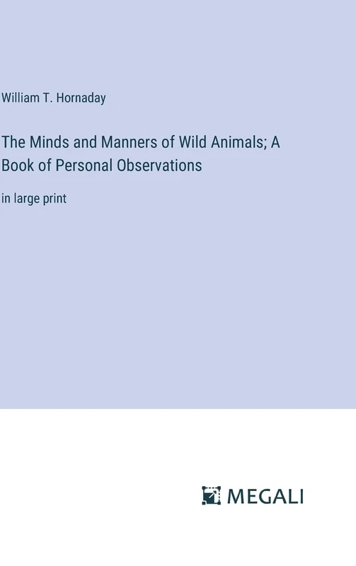The Minds and Manners of Wild Animals; A Book of Personal Observations: in large print