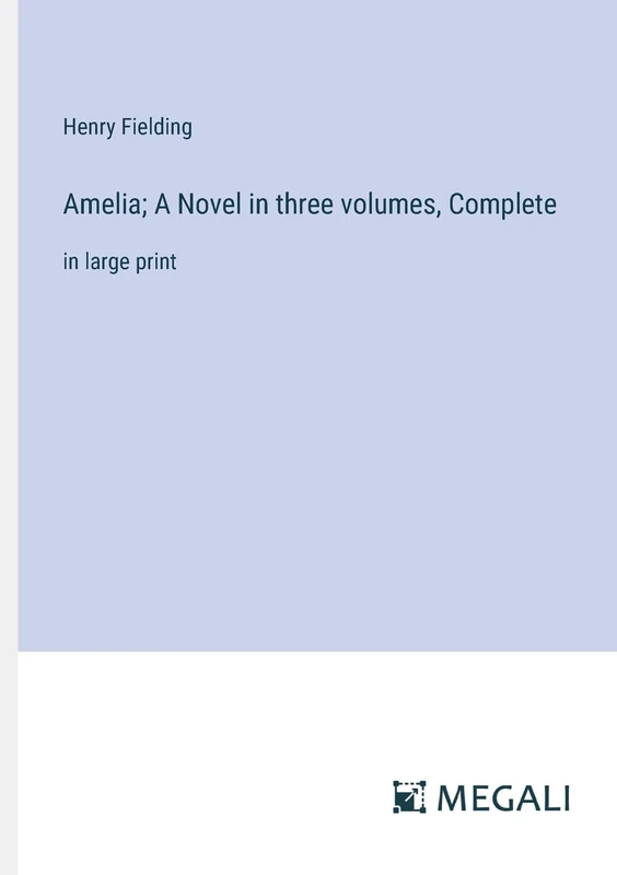Amelia; A Novel in three volumes, Complete: in large print