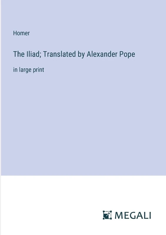 The Iliad; Translated by Alexander Pope: in large print
