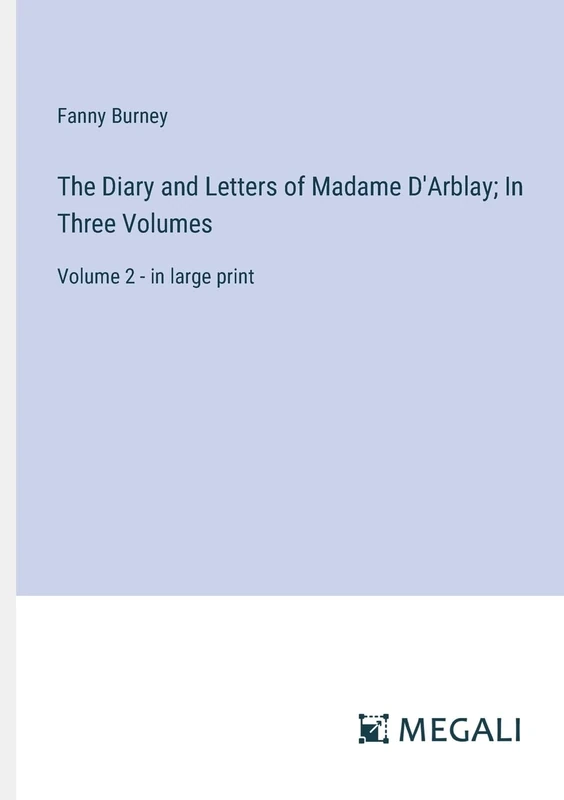 The Diary and Letters of Madame D'Arblay; In Three Volumes: Volume 2 - in large print