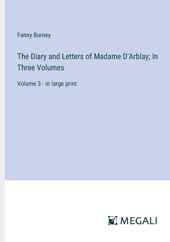 The Diary and Letters of Madame D'Arblay; In Three Volumes: Volume 3 - in large print