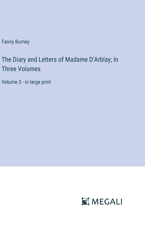 The Diary and Letters of Madame D'Arblay; In Three Volumes: Volume 3 - in large print