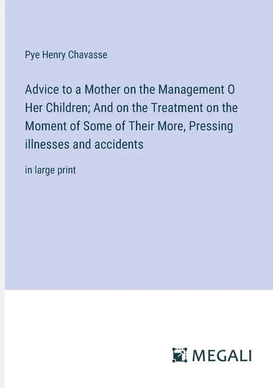 Advice to a Mother on the Management O Her Children; And on the Treatment on the Moment of Some of Their More, Pressing illnesses and accidents: in large print - Image 1