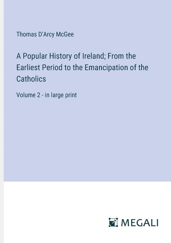 A Popular History of Ireland; From the Earliest Period to the Emancipation of the Catholics: Volume 2 - in large print