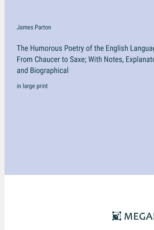 The Humorous Poetry of the English Language, From Chaucer to Saxe; With Notes, Explanatory and Biographical: in large print - Image 1