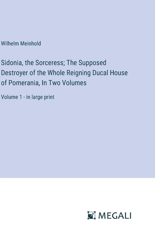 Sidonia, the Sorceress; The Supposed Destroyer of the Whole Reigning Ducal House of Pomerania, In Two Volumes: Volume 1 - in large print - Image 1