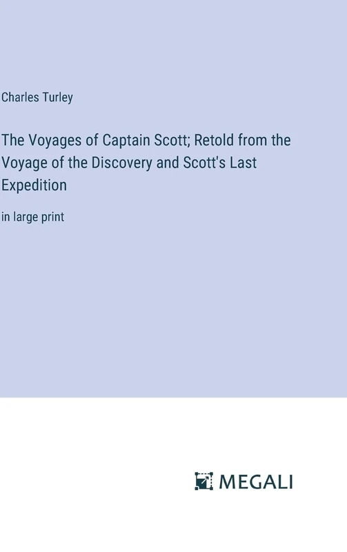 The Voyages of Captain Scott; Retold from the Voyage of the Discovery and Scott's Last Expedition: in large print