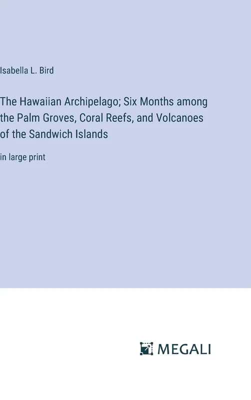 The Hawaiian Archipelago; Six Months among the Palm Groves, Coral Reefs, and Volcanoes of the Sandwich Islands: in large print - Image 1