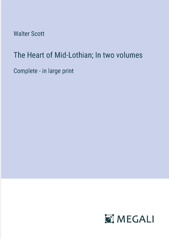 The Heart of Mid-Lothian; In two volumes: Complete - in large print