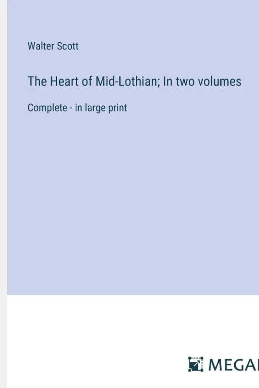 The Heart of Mid-Lothian; In two volumes: Complete - in large print