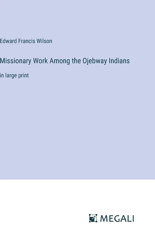 Missionary Work Among the Ojebway Indians: in large print