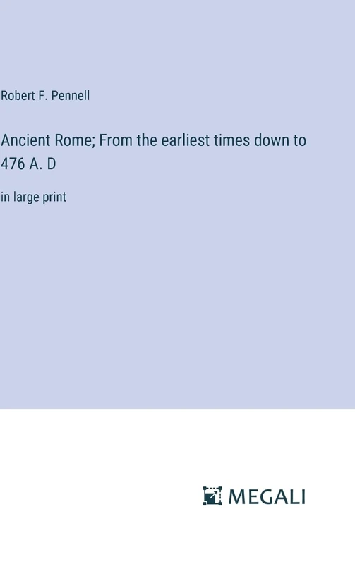 Ancient Rome; From the earliest times down to 476 A. D: in large print