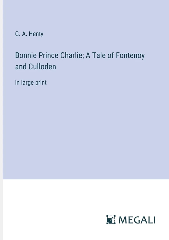 Bonnie Prince Charlie; A Tale of Fontenoy and Culloden: in large print - Image 1