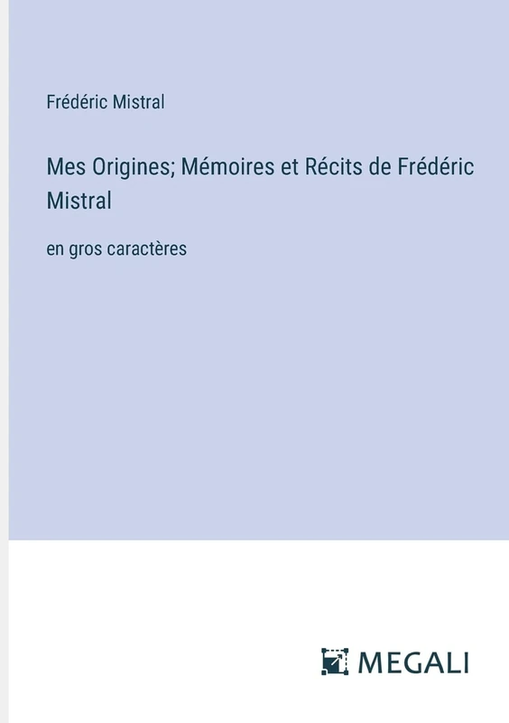 Mes Origines; Mémoires et Récits de Frédéric Mistral: en gros caractères