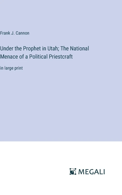 Under the Prophet in Utah; The National Menace of a Political Priestcraft: in large print