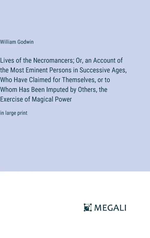 Lives of the Necromancers; Or, an Account of the Most Eminent Persons in Successive Ages, Who Have Claimed for Themselves, or to Whom Has Been Imputed by Others, the Exercise of Magical Power: in large print - Image 1