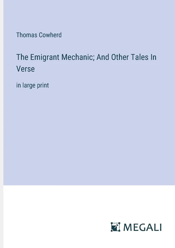 The Emigrant Mechanic; And Other Tales In Verse: in large print