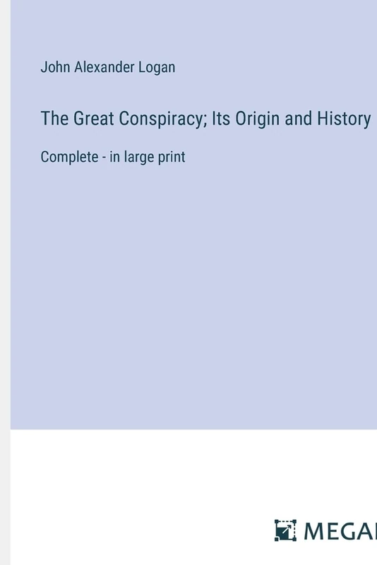The Great Conspiracy; Its Origin and History: Complete - in large print
