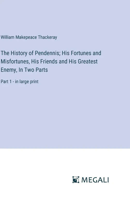 The History of Pendennis; His Fortunes and Misfortunes, His Friends and His Greatest Enemy, In Two Parts: Part 1 - in large print - Image 1