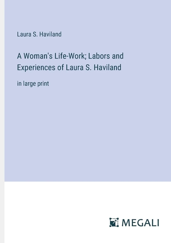 A Woman's Life-Work; Labors and Experiences of Laura S. Haviland: in large print - Image 1