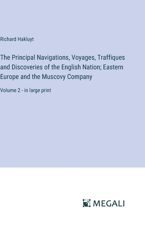 The Principal Navigations, Voyages, Traffiques and Discoveries of the English Nation; Eastern Europe and the Muscovy Company: Volume 2 - in large print